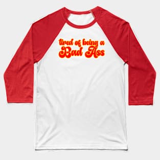 Tired of Being a Bad Ass Baseball T-Shirt